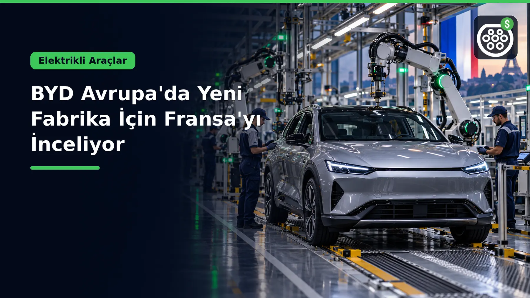 BYD Avrupa'da Yeni Fabrika İçin Fransa'yı İnceliyor